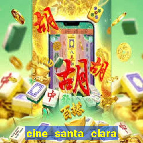 cine santa clara filmes em cartaz